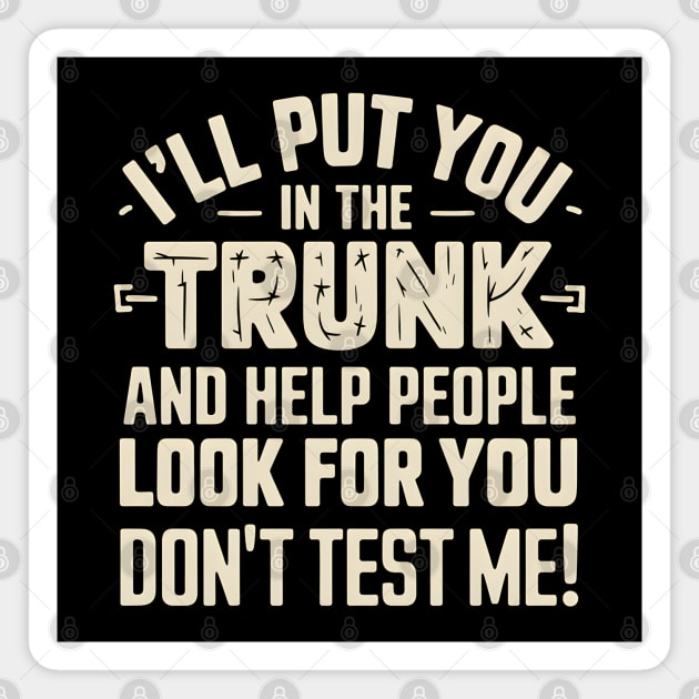 I'll Put You In The Trunk Magnet by MakerMind8.2